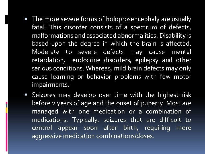  The more severe forms of holoprosencephaly are usually fatal. This disorder consists of