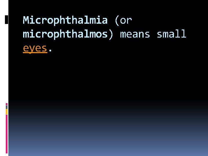 Microphthalmia (or microphthalmos) means small eyes. 