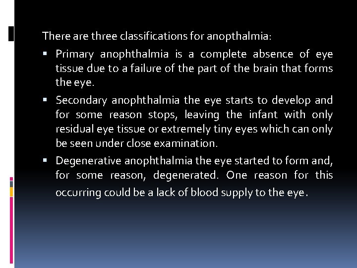 There are three classifications for anopthalmia: Primary anophthalmia is a complete absence of eye