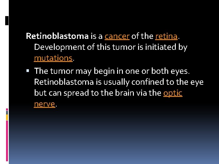 Retinoblastoma is a cancer of the retina. Development of this tumor is initiated by