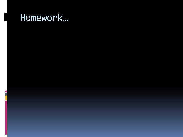 Homework… 