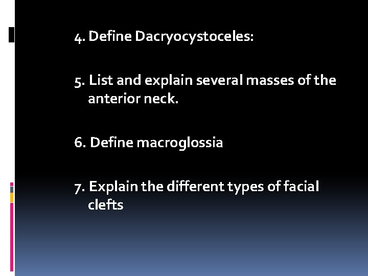 4. Define Dacryocystoceles: 5. List and explain several masses of the anterior neck. 6.