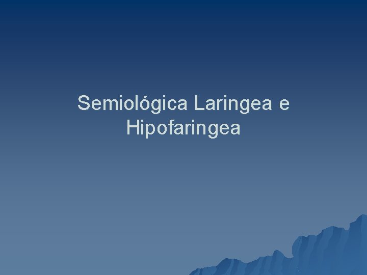 Semiológica Laringea e Hipofaringea 
