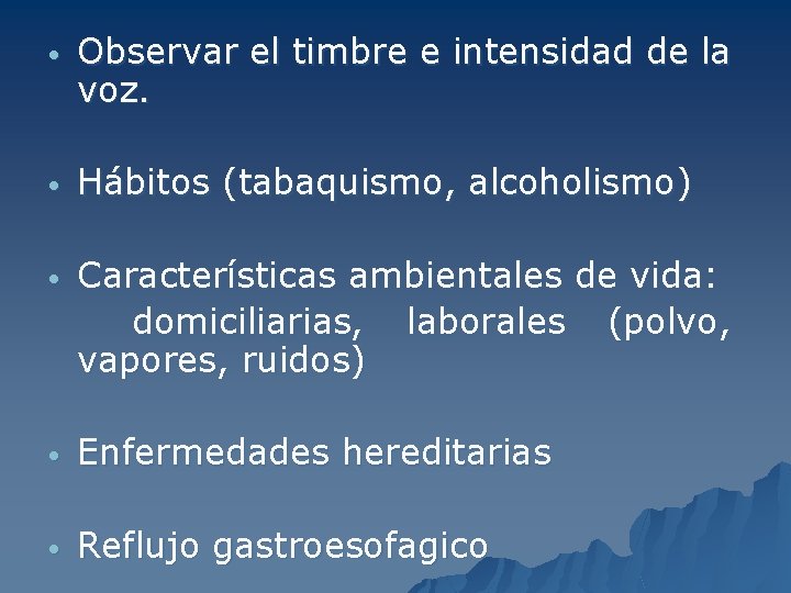 • Observar el timbre e intensidad de la voz. • Hábitos (tabaquismo, alcoholismo)