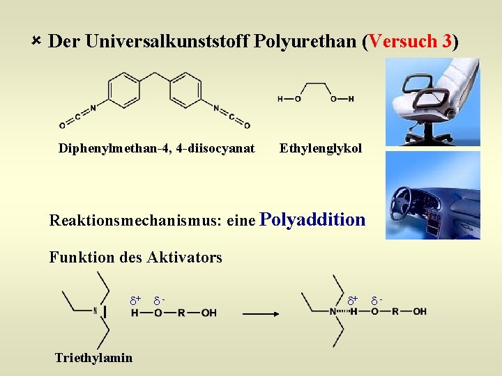û Der Universalkunststoff Polyurethan (Versuch 3) Diphenylmethan-4, 4 -diisocyanat Ethylenglykol Reaktionsmechanismus: eine Polyaddition Funktion