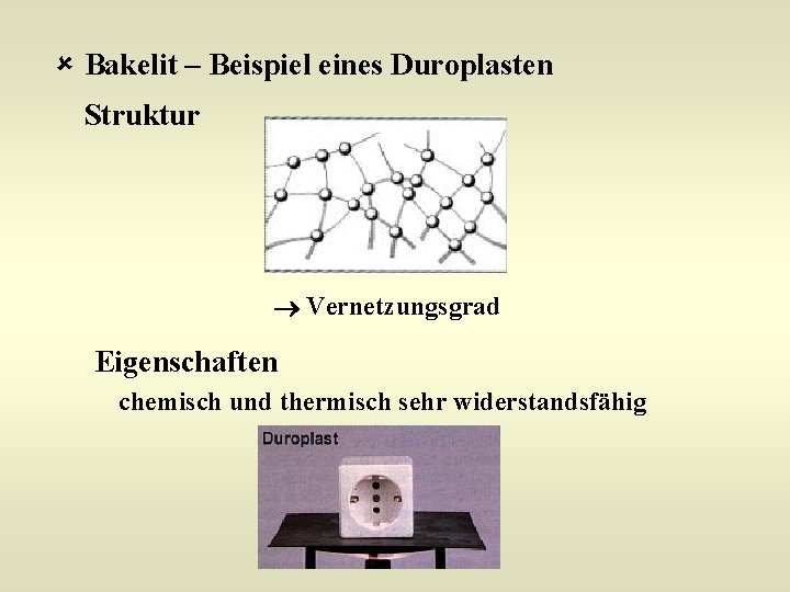 û Bakelit – Beispiel eines Duroplasten Struktur Vernetzungsgrad Eigenschaften chemisch und thermisch sehr widerstandsfähig