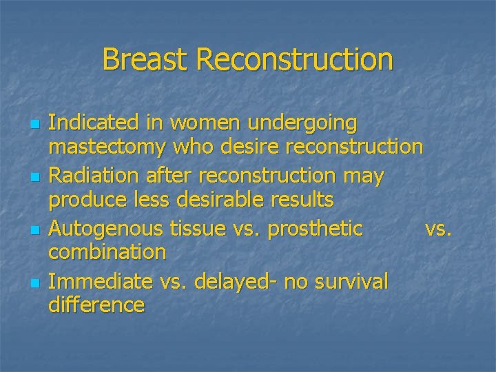 Breast Reconstruction n n Indicated in women undergoing mastectomy who desire reconstruction Radiation after