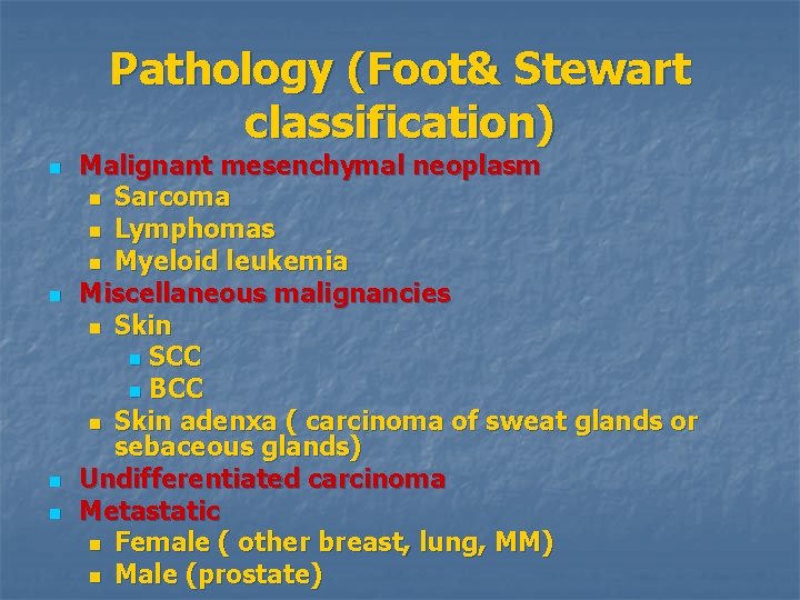 Pathology (Foot& Stewart classification) n n Malignant mesenchymal neoplasm n Sarcoma n Lymphomas n