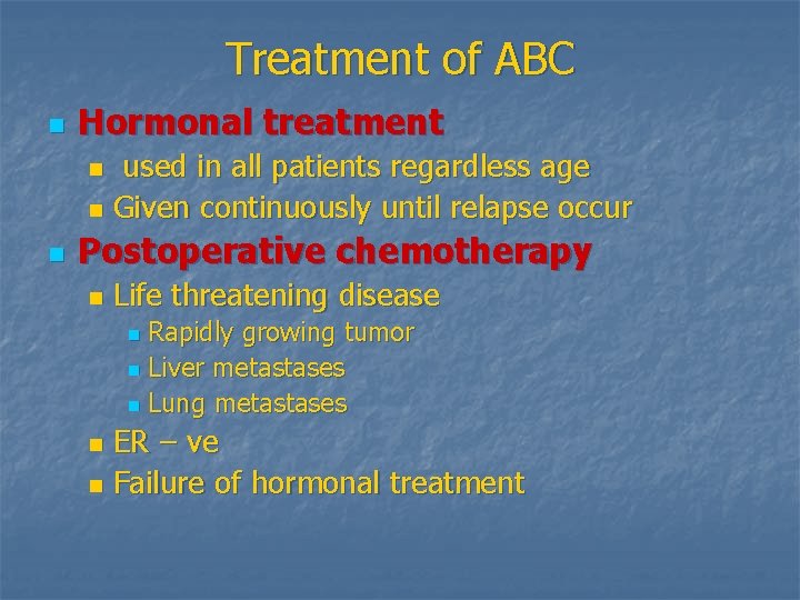 Treatment of ABC n Hormonal treatment used in all patients regardless age n Given