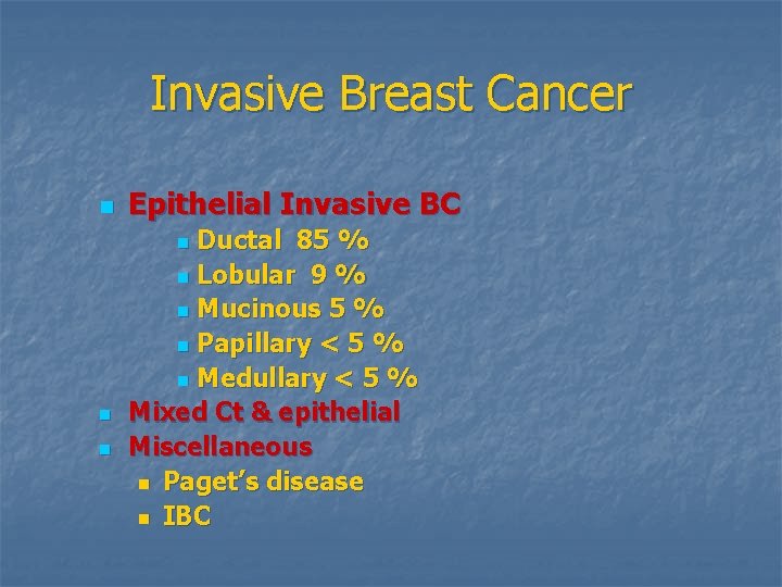 Invasive Breast Cancer n Epithelial Invasive BC Ductal 85 % n Lobular 9 %