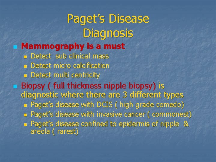 Paget’s Disease Diagnosis n Mammography is a must n n Detect sub clinical mass