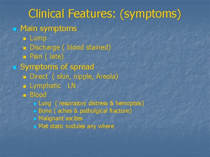 Clinical Features: (symptoms) n Main symptoms n n Lump Discharge ( blood stained) Pain