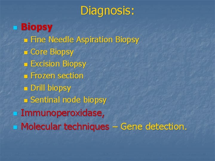 Diagnosis: n Biopsy Fine Needle Aspiration Biopsy n Core Biopsy n Excision Biopsy n