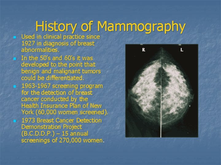 History of Mammography n n Used in clinical practice since 1927 in diagnosis of