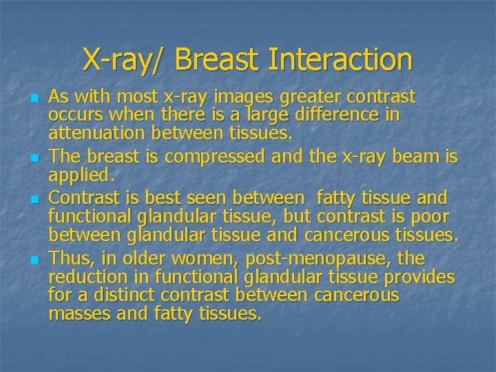 X-ray/ Breast Interaction n n As with most x-ray images greater contrast occurs when