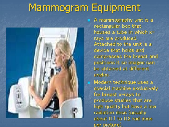 Mammogram Equipment n n A mammography unit is a rectangular box that houses a