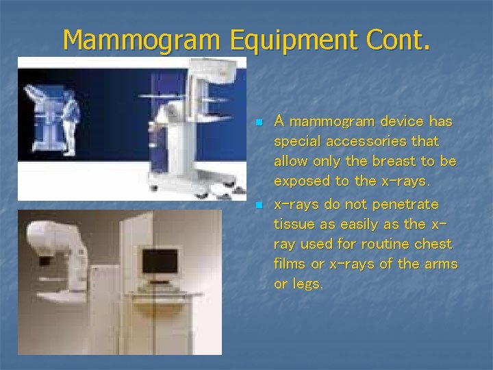 Mammogram Equipment Cont. n n A mammogram device has special accessories that allow only