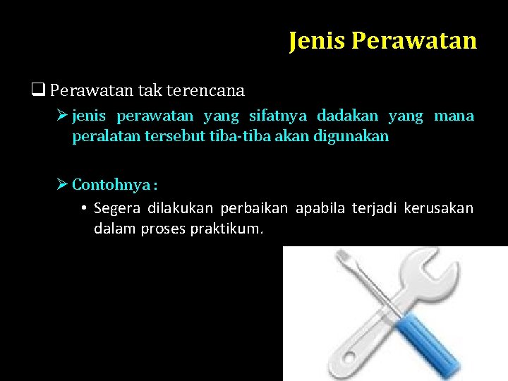 Jenis Perawatan q Perawatan tak terencana Ø jenis perawatan yang sifatnya dadakan yang mana