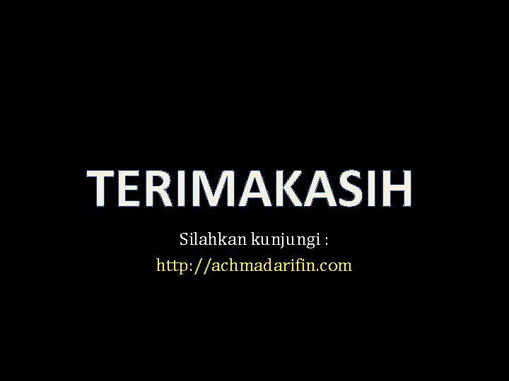 TERIMAKASIH Silahkan kunjungi : http: //achmadarifin. com 