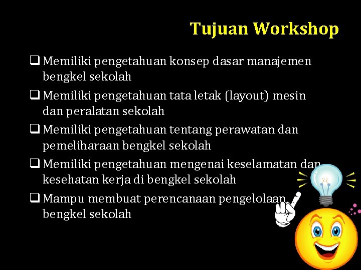 Tujuan Workshop q Memiliki pengetahuan konsep dasar manajemen bengkel sekolah q Memiliki pengetahuan tata