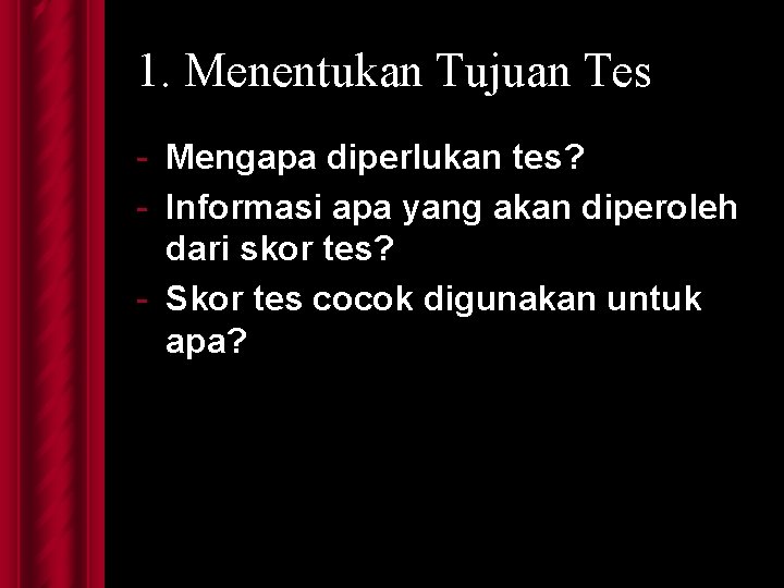 1. Menentukan Tujuan Tes - Mengapa diperlukan tes? - Informasi apa yang akan diperoleh