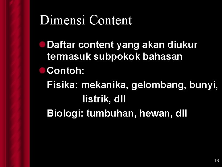 Dimensi Content l Daftar content yang akan diukur termasuk subpokok bahasan l Contoh: Fisika: