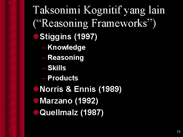 Taksonimi Kognitif yang lain (“Reasoning Frameworks”) l Stiggins (1997) – Knowledge – Reasoning –