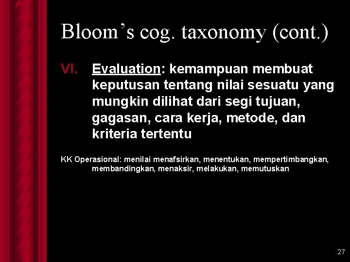 Bloom’s cog. taxonomy (cont. ) VI. Evaluation: kemampuan membuat keputusan tentang nilai sesuatu yang