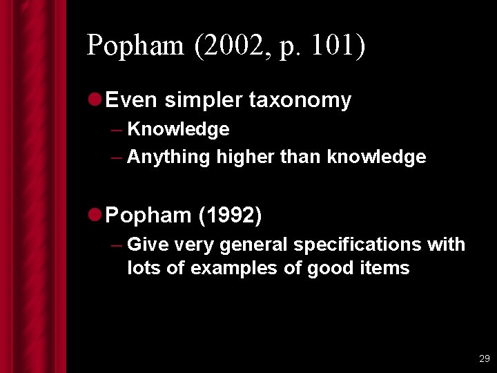 Popham (2002, p. 101) l Even simpler taxonomy – Knowledge – Anything higher than