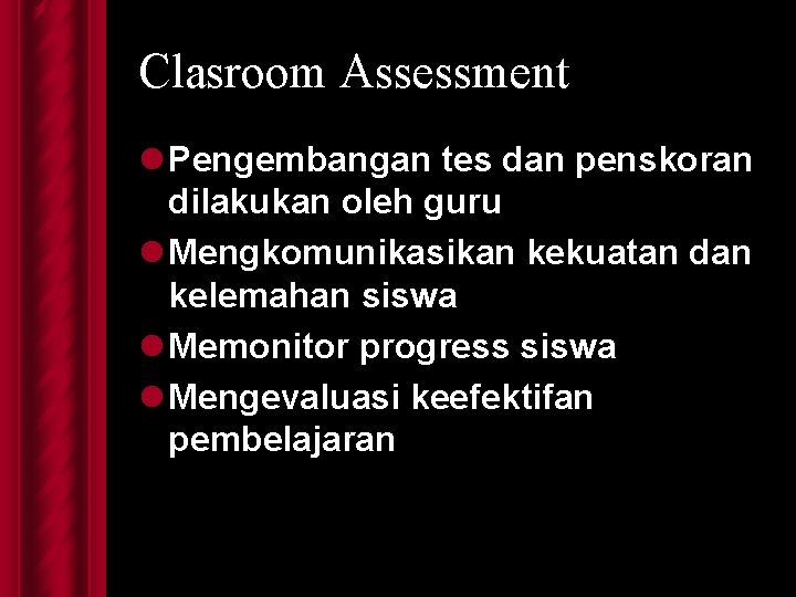 Clasroom Assessment l Pengembangan tes dan penskoran dilakukan oleh guru l Mengkomunikasikan kekuatan dan