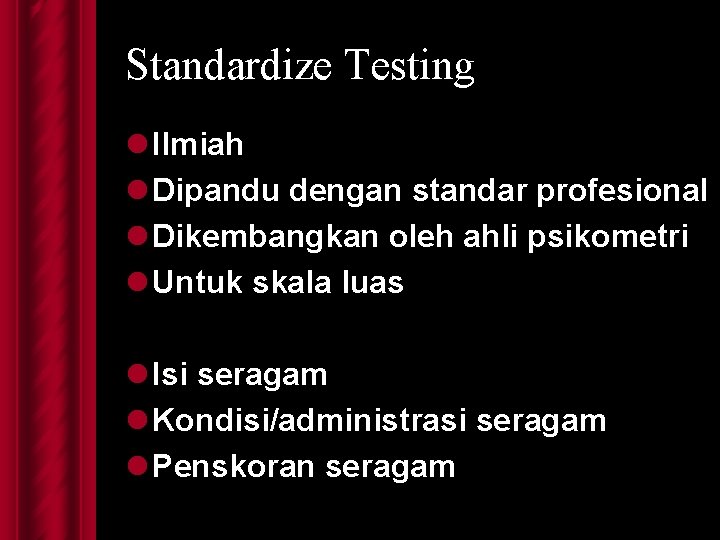 Standardize Testing l Ilmiah l Dipandu dengan standar profesional l Dikembangkan oleh ahli psikometri