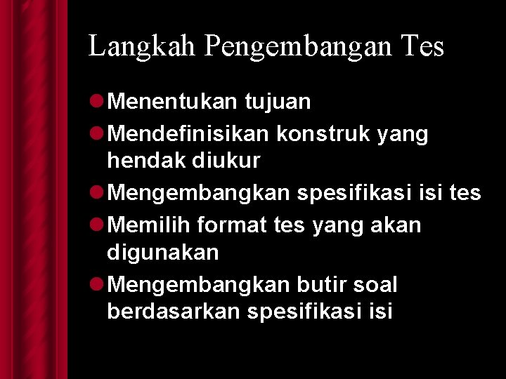 Langkah Pengembangan Tes l Menentukan tujuan l Mendefinisikan konstruk yang hendak diukur l Mengembangkan