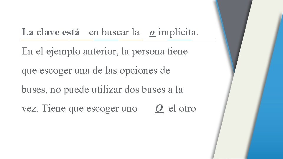 La clave está en buscar la o implícita. En el ejemplo anterior, la persona