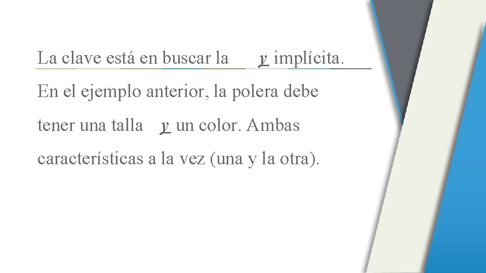 La clave está en buscar la y implícita. En el ejemplo anterior, la polera