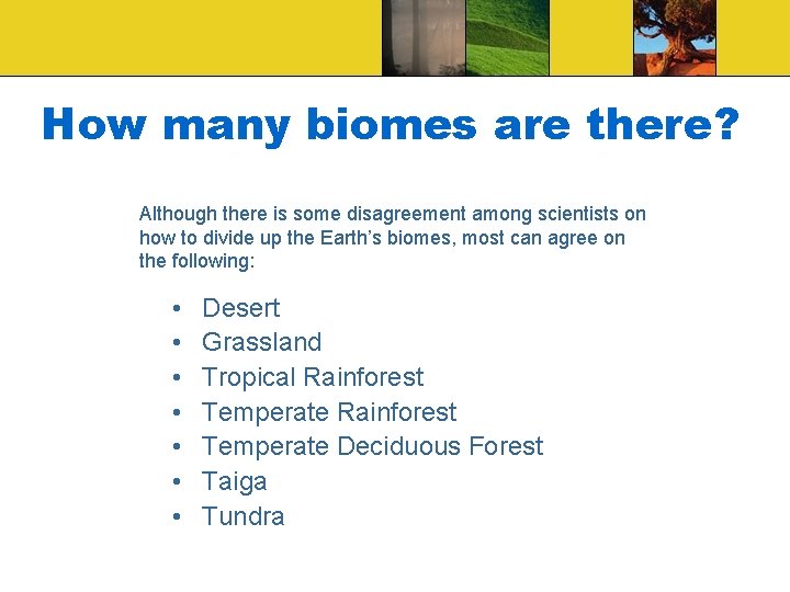 How many biomes are there? Although there is some disagreement among scientists on how