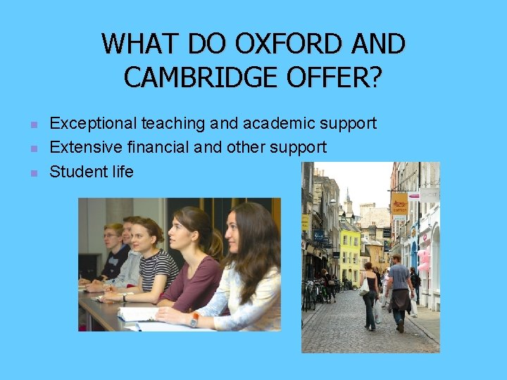 WHAT DO OXFORD AND CAMBRIDGE OFFER? n n n Exceptional teaching and academic support