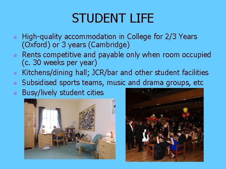 STUDENT LIFE n n n High-quality accommodation in College for 2/3 Years (Oxford) or