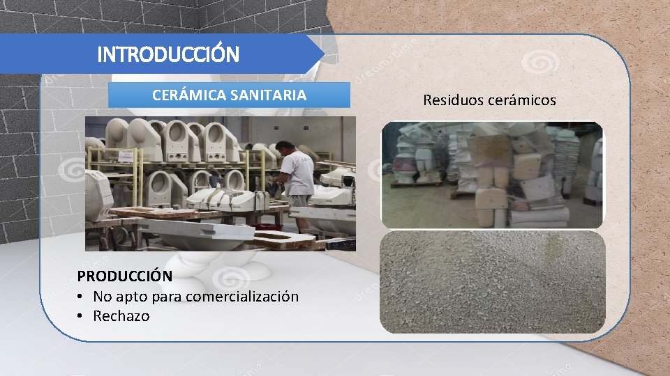  INTRODUCCIÓN CERÁMICA SANITARIA PRODUCCIÓN • No apto para comercialización • Rechazo Residuos cerámicos