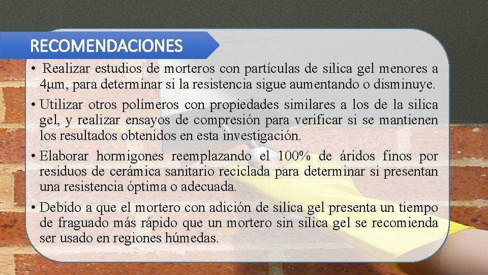 RECOMENDACIONES • Realizar estudios de morteros con partículas de silica gel menores a 4μm,