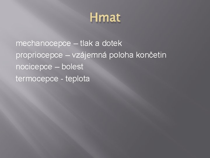 Hmat mechanocepce – tlak a dotek propriocepce – vzájemná poloha končetin nocicepce – bolest