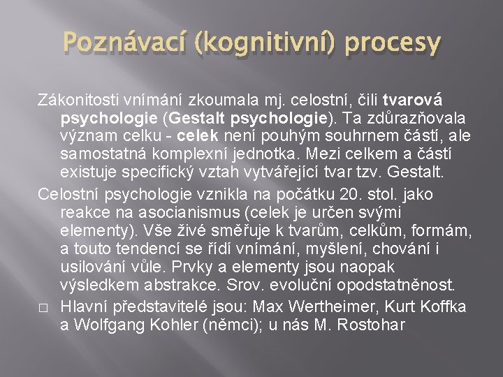 Poznávací (kognitivní) procesy Zákonitosti vnímání zkoumala mj. celostní, čili tvarová psychologie (Gestalt psychologie). Ta