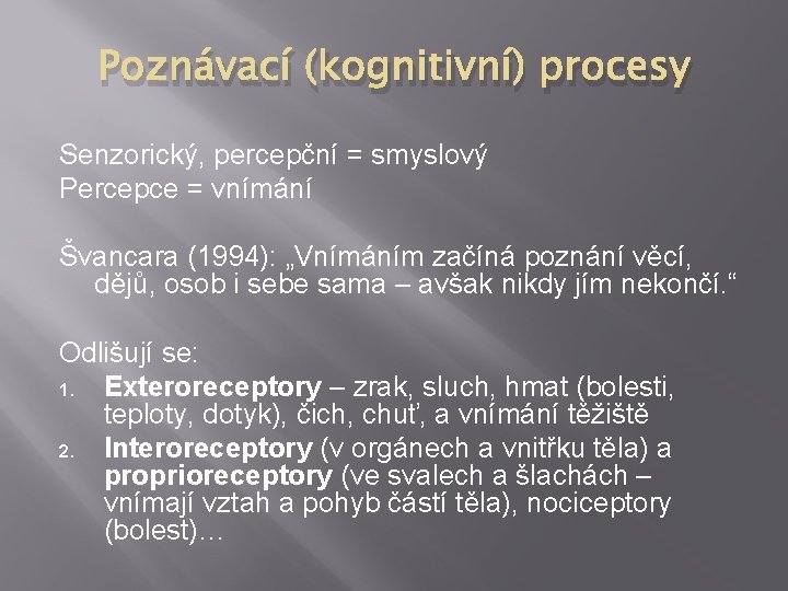 Poznávací (kognitivní) procesy Senzorický, percepční = smyslový Percepce = vnímání Švancara (1994): „Vnímáním začíná