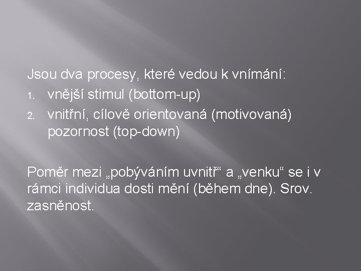 Jsou dva procesy, které vedou k vnímání: 1. vnější stimul (bottom-up) 2. vnitřní, cílově