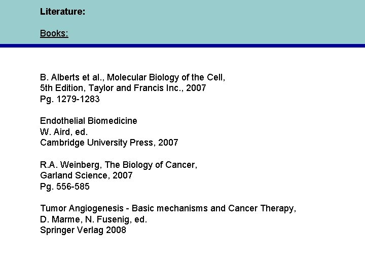 Literature: Books: B. Alberts et al. , Molecular Biology of the Cell, 5 th