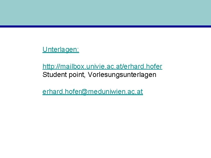Unterlagen: http: //mailbox. univie. ac. at/erhard. hofer Student point, Vorlesungsunterlagen erhard. hofer@meduniwien. ac. at