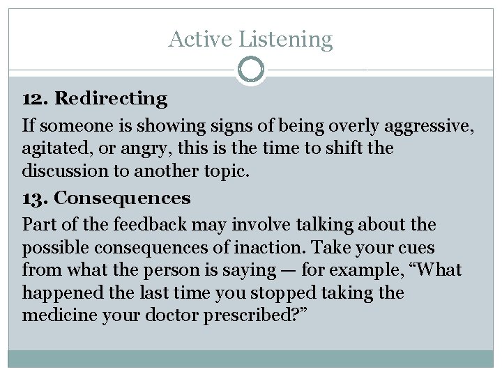 Active Listening 12. Redirecting If someone is showing signs of being overly aggressive, agitated,