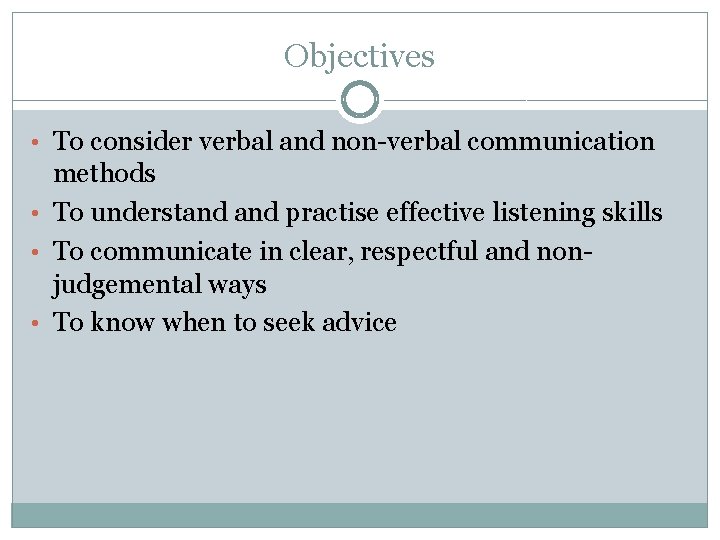 Objectives • To consider verbal and non-verbal communication methods • To understand practise effective