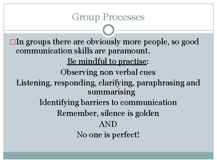Group Processes �In groups there are obviously more people, so good communication skills are