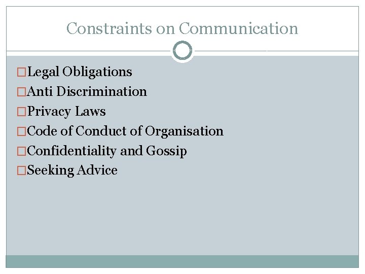 Constraints on Communication �Legal Obligations �Anti Discrimination �Privacy Laws �Code of Conduct of Organisation