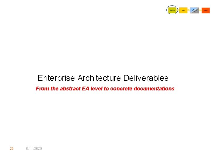 Enterprise Architecture Deliverables From the abstract EA level to concrete documentations 26 6. 11.
